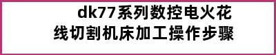 dk77系列数控电火花线切割机床加工操作步骤