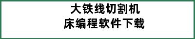 大铁线切割机床编程软件下载