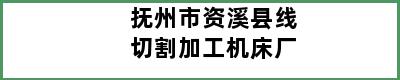 抚州市资溪县线切割加工机床厂