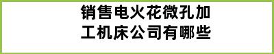 销售电火花微孔加工机床公司有哪些